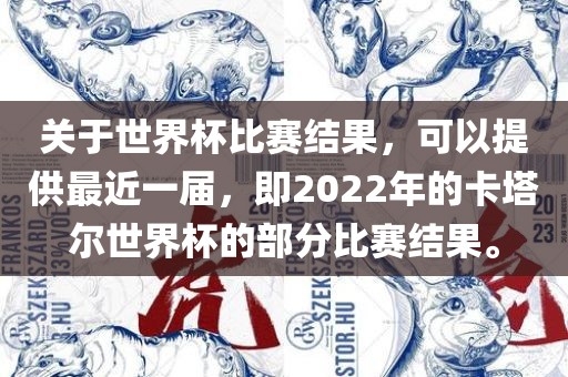 关于世界杯比赛结果，可以提供最近一届，即2022年的卡塔尔世界杯的部分比赛结果。