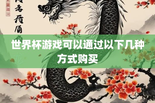 世界杯游戏可以通过以下几种方式购买