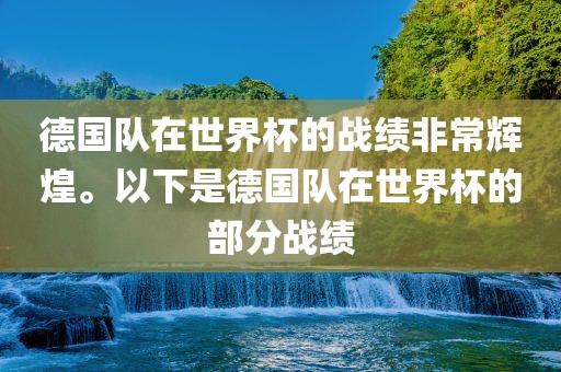 德国队在世界杯的战绩非常辉煌。以下是德国队在世界杯的部分战绩