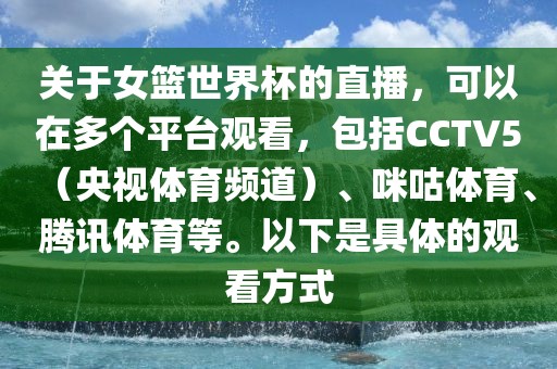 关于女篮世界杯的直播，可以在多个平台观看，包括CCTV5（央视体育频道）、咪咕体育、腾讯体育等。以下是具体的观看方式