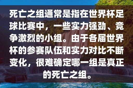 死亡之组通常是指在世界杯足球比赛中，一些实力强劲、竞争激烈的小组。由于各届世界杯的参赛队伍和实力对比不断变化，很难确定哪一组是真正的死亡之组。吉安市靖泰电力工程有限公司