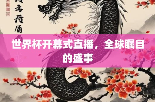 世界杯开幕式直播，全球瞩目的盛事