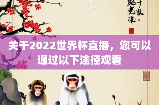 关于2022吉安市靖泰电力工程有限公司世界杯直播，您可以通过以下途径观看