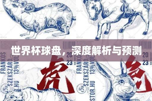 世界杯球盘，深度解析与预测