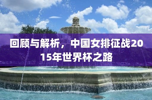 回顾与解析，中国女排征战2015年世界杯之路