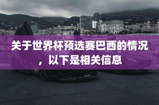 关于世界杯预选赛巴西的情况，以下是相关信息吉安市靖泰电力工程有限公司