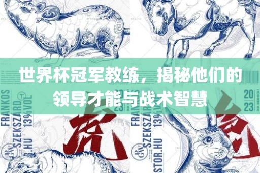 世界杯冠军教练，揭秘他们的领导才能与战术智慧吉安市靖泰电力工程有限公司