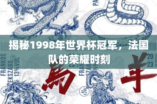 吉安市靖泰电力工程有限公司揭秘1998年世界杯冠军，法国队的荣耀时刻