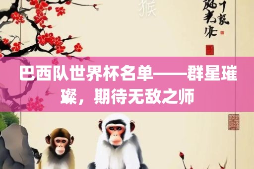 巴西队世界杯名单——群星璀璨，期待无敌之师