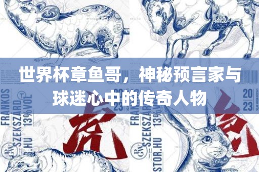 世界杯章鱼哥，神秘预言家与球迷心中的传奇人物