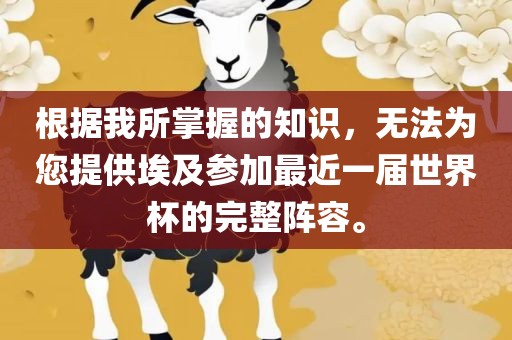 根据我所掌握的知识，无法为您提供埃及参加最近一届世界杯的完整阵容。