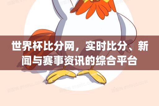 世界杯比分网，实时比分、新闻与赛事资讯的综合平台
