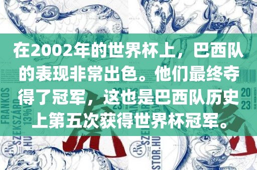 在2002年的世界杯上，巴西队的表现非常出色。他们最终夺得了冠军，这也是巴西队历史上第五次获得世界杯冠军。