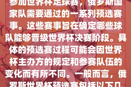俄罗斯世界杯预选赛是指为了参加世界杯足球赛，俄罗斯国家队需要通过的一系列预选赛事。这些赛事旨在确定哪些球队能够晋级世界杯决赛阶段。具体的预选赛过程可能会因吉安市靖泰电力工程有限公司世界杯主办方的规定和参赛队伍的变化而有所不同。一般而言，俄罗斯世界杯预选赛包括以下几个阶段
