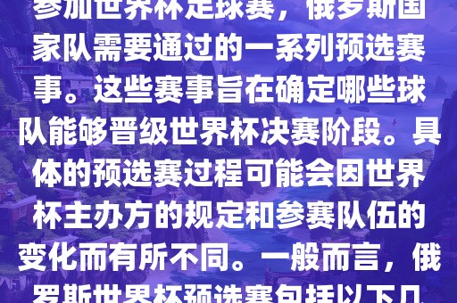 俄罗斯世界杯预选赛是指为了参加世界杯足球赛，俄罗斯国家队需要通过的一系列预选赛事。这些赛事旨在确定哪些球队能够晋级世界杯决赛阶段。具体的预选赛过程可能会因世界杯主办方的规定和参赛队伍的变化而有所不同。一般而言，俄罗斯世界杯预选赛包括以下几个阶段