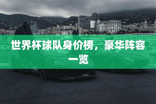 世界杯球队身价榜，豪华阵容一览