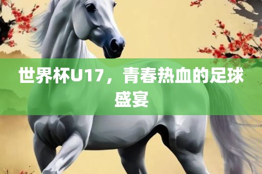 世界杯U17，青春热血的足球盛宴