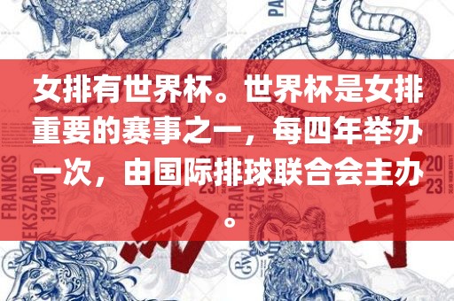 女排有世界杯。世界杯是女排重要的赛事之一，每四年举办一次，由国际排球联合会主办。