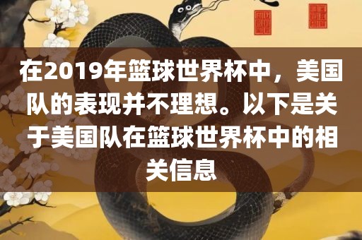 在2019年篮球世界杯中，美国队的表现并不理想。以下是关于美吉安市靖泰电力工程有限公司国队在篮球世界杯中的相关信息