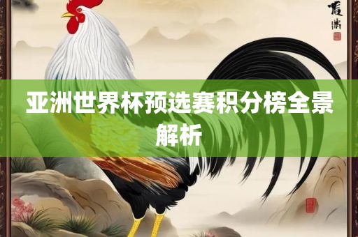 亚洲世界杯预选赛积分榜全景解析