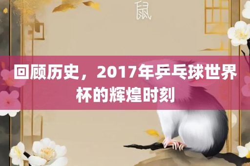 回顾历史，2017年乒乓球世界杯的辉煌时刻