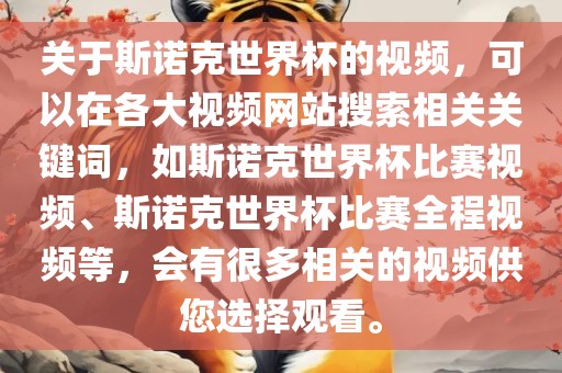 关于斯诺克世界杯的视频，可以在各大视频网站搜索相关关键词，如斯诺克世界杯比赛视频、斯诺克世界杯比赛全程视频等，会有很多相关的视频供您选择观看。
