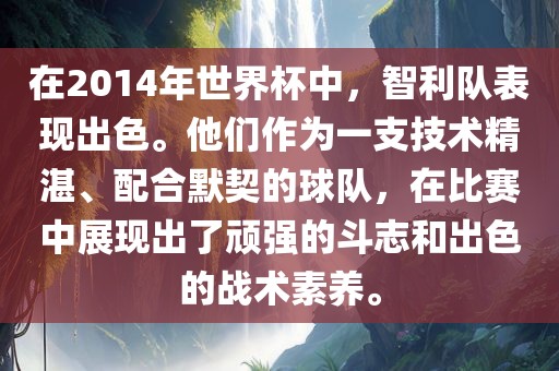 在2014年世界杯中，智利队表现出色。他们作为一支技术精湛、配合默契的球队，在比赛中展现出了顽强的斗志和出色的战术素养。