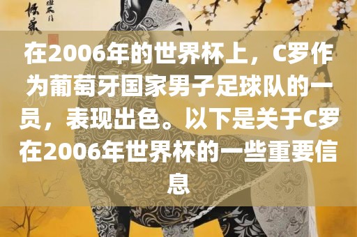 在2006年的世界杯上，C罗作为葡萄牙国家男子足球队的一员，表现出色。以下是关于C罗在2006年世界杯的一些重要信息