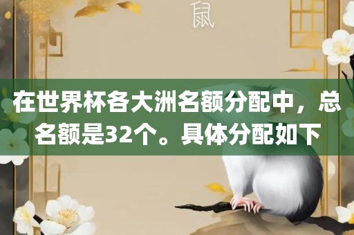在世界杯各大洲名额分配中，总名额是32个。具体分配如下