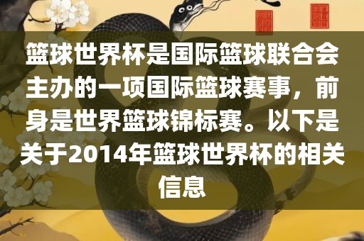 篮球世界杯是国际篮球联合会主办的一项国际篮球赛事，前身是世界篮球锦标赛。以下是关于2014年篮球世界杯的相关信息