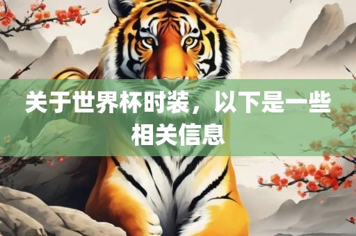 关于世界杯时装，以下是一些相关信息吉安市靖泰电力工程有限公司
