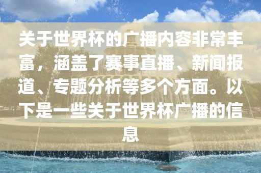 关于世界杯的广播内容非常丰富，涵盖了赛事直播、新闻报道、专题分析等多个方面。以下是一些关于世界杯广播的信息吉安市靖泰电力工程有限公司