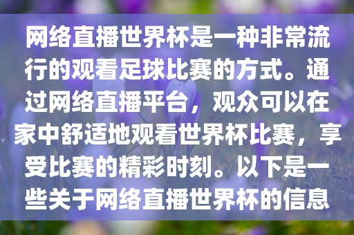 网络直播世界杯是一种非常流行的观看足球比赛的方式。通过网络直播平台，观众可以在家中舒适地观看世界杯比赛，享受比赛的精彩时刻。以下是一些关于网络直播世界杯的信息