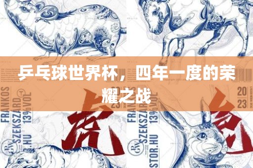 乒乓球世界杯，四年一度的荣耀之战