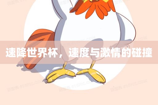 速降世界杯，速度与激情的碰撞