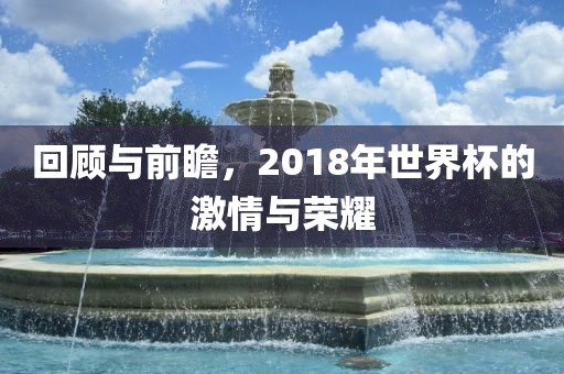 回顾与前瞻，2018年世界吉安市靖泰电力工程有限公司杯的激情与荣耀