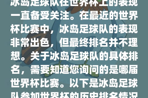 冰岛足球队在世界杯上的表现一直备受关注。在最近的世界杯比赛中，冰岛足球队的表现非常出色，但最终排名并不理想。关于冰岛足球队的具体排名，需要知道您询问的是哪届世界杯比赛。以下是冰岛足球队参加世界杯的历史排名情况